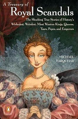 A Treasury of Royal Scandals: The Shocking True Stories History's Wickedest Weirdest MostWanton Kings Queens by Farquhar, Michael | Paperback | History