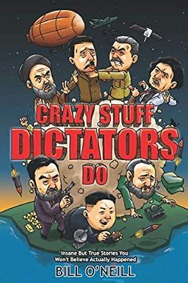 Crazy Sh*t Dictators Do: Insane But True Stories You Won't Believe Actually Happened by O'Neill, Bill | Paperback | Collected Biographies