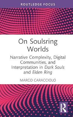 On Soulsring Worlds: Narrative Complexity, Digital Communities, and Interpretation in Dark Souls and Elden Ring (Routledge Advances in Game Studies) by Caracciolo, Marco | Hardcover | The Arts: General Topics