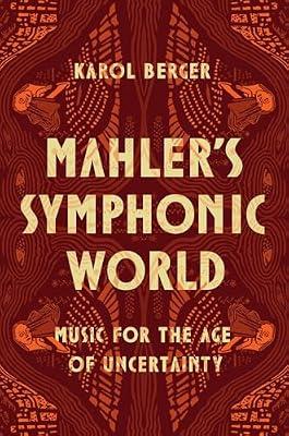 Mahler's Symphonic World: Music for the Age of Uncertainty by Berger, Karol | Hardcover | Music
