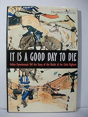 It is a Good Day to Die: Indian Eyewitnesses Tell the Story of the Battle of the Little Bighorn by Viola, Herman J. | Hardcover | History & The Past: General Interest (Children'S