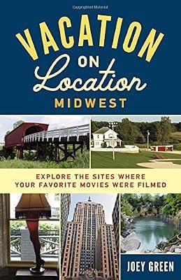 Vacation on Location Midwest: Explore the Sites Where Your Favorite Movies Were Filmed by Green, Joey | Paperback | Travel