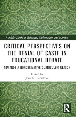 Critical Perspectives on the Denial of Caste in Educational Debate: Towards a Non-Derivative Curriculum Reason (Routledge Studies in Education, Neoliberalism, and Marxism) | Paperback | Education