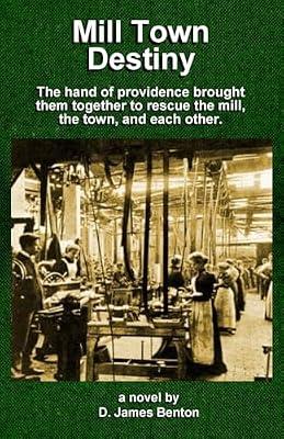 Mill Town Destiny: The Hand of Providence brought them together to save the mill, the town, and each other. by Benton, D James | Paperback | Adventure