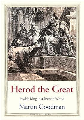 Herod the Great: Jewish King in a Roman World (Jewish Lives) by Goodman, Martin | Hardcover | Biography: Historical