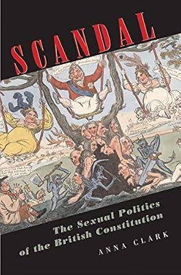 Scandal – The Sexual Politics of the British Constitution by Clark, Anna | Hardcover | British & Irish History