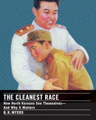 The Cleanest Race: How North Koreans See Themselves and Why It Matters: A Briefing on North Korea by Myers, B.R. | Hardcover | Propaganda