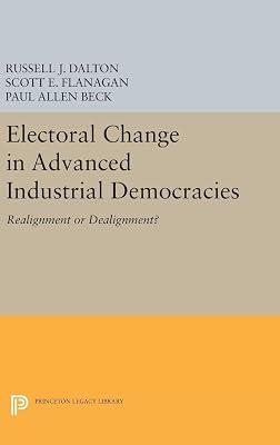 Electoral Change in Advanced Industrial Democracies: Realignment or Dealignment? by Dalton, Russell J.; Flanagan, Scott E. | Hardcover | Political Science 2