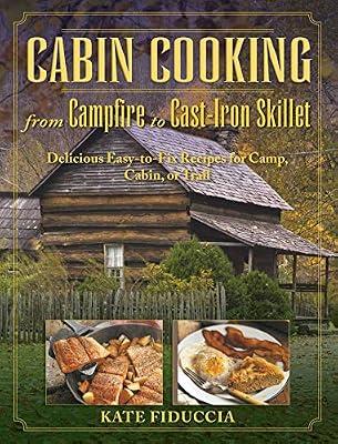 Cabin Cooking: Delicious Cast Iron and Dutch Oven Recipes for Camp, Cabin, or Trail by Fiduccia, Kate | Paperback | Cooking