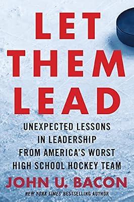 Let Them Lead: Unexpected Lessons in Leadership from America's Worst High School Hockey Team by Bacon, John U. | Hardcover | Business & Economics