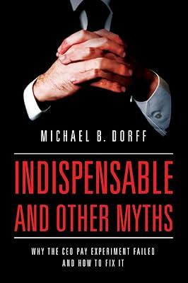 Indispensable and Other Myths: Why the CEO Pay Experiment Failed and How to Fix It by Dorff, Michael B. | Hardcover | Political Science 2