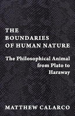 The Boundaries of Human Nature: The Philosophical Animal from Plato to Haraway by Calarco, Matthew | Paperback | Nature