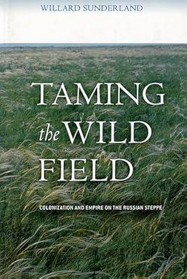 Taming the Wild Field: Colonization and Empire on the Russian Steppe by Sunderland, Willard | Hardcover | European History