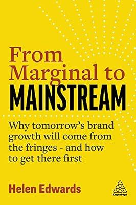 From Marginal to Mainstream: Why Tomorrow’s Brand Growth Will Come from the Fringes - and How to Get There First by Edwards, Helen | Hardcover | Advertising