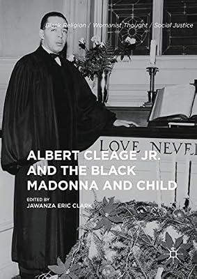 Albert Cleage Jr. and the Black Madonna and Child (Black Religion/Womanist Thought/Social Justice) by Jawanza Eric Clark | Hardcover | Religion