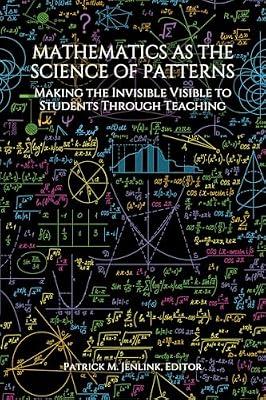 Mathematics As the Science of Patterns: Making the Invisible Visible to Students Through Teaching | Paperback | Education