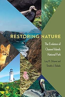 Restoring Nature: The Evolution of Channel Islands National Park (America’s Public Lands) by Dilsaver, Lary M.; Babalis, Timothy J. | Hardcover | Nature