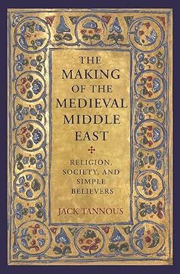 The Making of the Medieval Middle East: Religion, Society, and Simple Believers by Tannous, Jack | Paperback | Religion