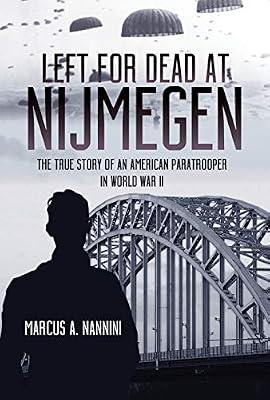 Left for Dead at Nijmegen: The True Story of an American Paratrooper in World War II by Nannini, Marcus A. | Hardcover | Usa
