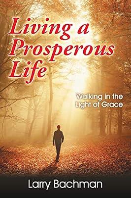 Living a Prosperous Life: Walking in the Light of Grace by Bachman, Larry B | Paperback | Christian Life & Practice