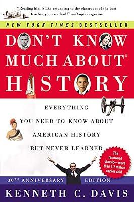 Don't Know Much About(R) History [30th Anniversary Edition]: Everything You Need to Know About American History but Never Learned by Davis, Kenneth C. | Paperback | History