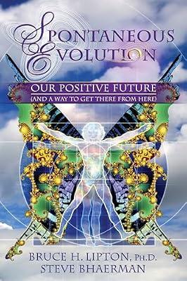 Spontaneous Evolution: Our Positive Future and a Way to Get There from Here by Bruce Lipton | Paperback | Body