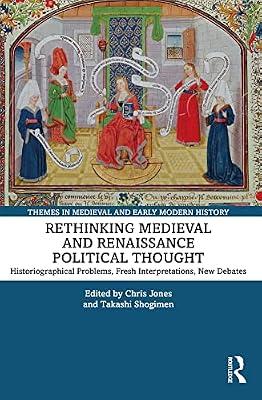 Rethinking Medieval and Renaissance Political Thought: Historiographical Problems, Fresh Interpretations, New Debates (Themes in Medieval and Early Modern History) | Paperback | History And Archaeology
