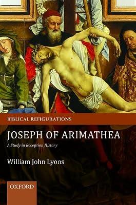 Joseph of Arimathea: A Study in Reception History (Biblical Refigurations) by Lyons, William John | Paperback | Literary Studies: General