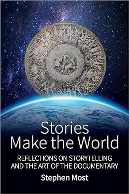 Stories Make the World: Reflections on Storytelling and the Art of the Documentary by Most, Stephen | Library | Documentary Films