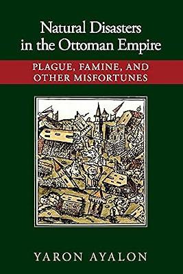 Natural Disasters in the Ottoman Empire: Plague, Famine, and Other Misfortunes by Ayalon, Yaron | Paperback | History