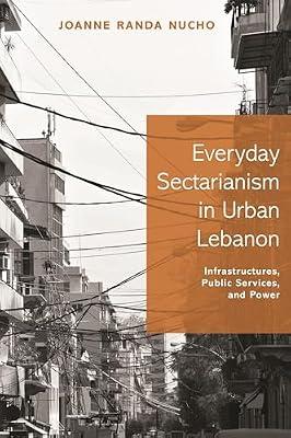 Everyday Sectarianism in Urban Lebanon: Infrastructures, Public Services, and Power by Nucho, Joanne Randa | Hardcover | Social Science