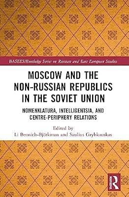 Moscow and the Non-Russian Republics in the Soviet Union: Nomenklatura, Intelligentsia and Centre-Periphery Relations (BASEES/Routledge Series on Russian and East European Studies) | Paperback | Regional