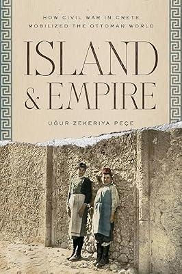Island and Empire: How Civil War in Crete Mobilized the Ottoman World (Stanford Ottoman World: Critical Studies in Empire, Nature, and Knowledge) by Pee, Ugur Zekeriya | Hardcover | History