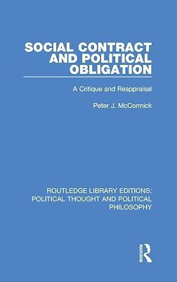 Social Contract and Political Obligation: A Critique and Reappraisal: 38 (Routledge Library Editions: Political Thought and Political Philosophy, 38) by McCormick, Peter J. | Hardcover | Political Science 2