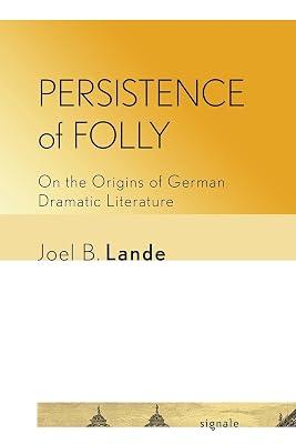 Persistence of Folly: On the Origins of German Dramatic Literature (Signale: Modern German Letters, Cultures, and Thought) by Lande, Joel B. | Paperback | Literary Studies: Plays & Playwrights 2