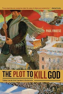 The Plot to Kill God – Findings From the Soviet Experiment in Secularization by Froese, Paul | Paperback | Religion & Beliefs