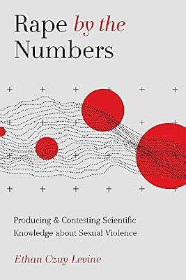 Rape by the Numbers: Producing and Contesting Scientific Knowledge About Sexual Violence (Critical Issues in Crime and Society) by Levine, Ethan Czuy | Hardcover | Social Science