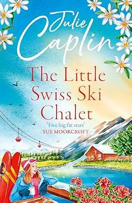 Little Swiss Ski Chalet: For Everyone with an Interest in Britain's Canals and Rivers: The most heartwarming and feelgood cosy romance read of the year!: Book 7 (Romantic Escapes, 7) by Caplin, Julie | Paperback | Fiction