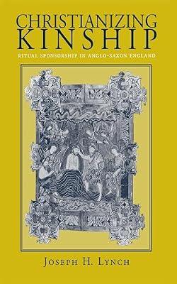 Christianizing Kinship: Ritual Sponsorship in Anglo-Saxon England by Lynch, Joseph H. | Hardcover | Religion