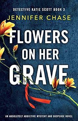 Flowers on Her Grave: An absolutely addictive mystery and suspense novel: 3 (Detective Katie Scott) by Chase, Jennifer | Paperback | Crime & Mystery