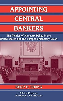 Appointing Central Bankers: The Politics of Monetary Policy in the United States and the European Monetary Union (Political Economy of Institutions and Decisions) by Chang, Kelly H. | Hardcover | Political Science