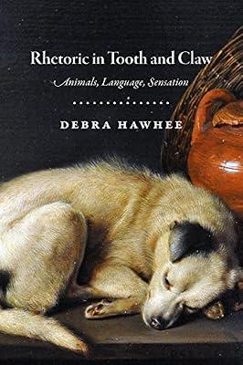 Rhetoric in Tooth and Claw: Animals, Language, Sensation by Hawhee, Debra | Hardcover | Language Arts & Disciplines