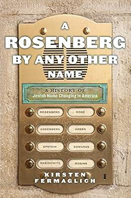 A Rosenberg by Any Other Name: A History of Jewish Name Changing in America: 9 (Goldstein-Goren Series in American Jewish History) by Fermaglich, Kirsten | Hardcover | Social & Cultural History