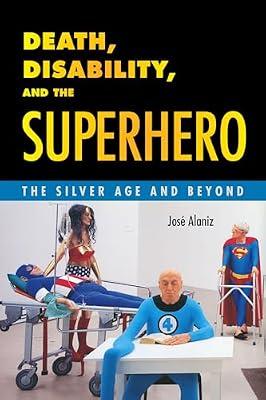 Death, Disability, and the Superhero: The Silver Age and Beyond by Alaniz, Jos | Hardcover | Literary Criticism