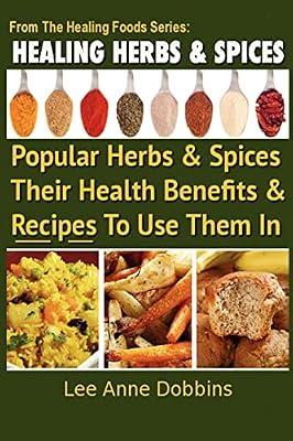 Healing Herbs & Spices: Health Benefits of Popular Herbs & Spices Plus Over 70 Recipes to Use Them In: The Most Popular Herbs And Spices, Their ... and Recipes to Use Them In (Healing Foods) by Dobbins, Lee Anne | Paperback | Cooking