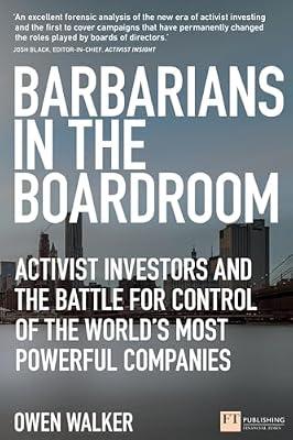 Barbarians in the Boardroom: Activist Investors and the battle for control of the world's most powerful companies (Financial Times Series) by Walker, Owen | Paperback | Business & Economics