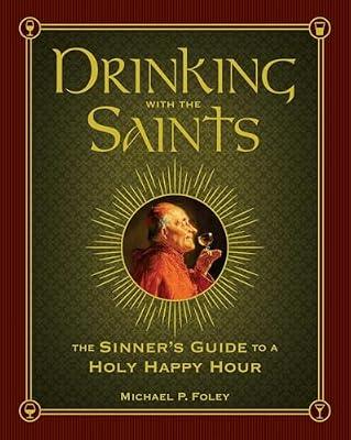 Drinking With the Saints: The Sinner's Guide to a Holy Happy Hour by Foley, Michael P. | Hardcover | Religion