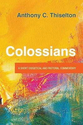 Colossians: A Short Exegetical and Pastoral Commentary by Thiselton, Anthony C | Paperback | Christianity