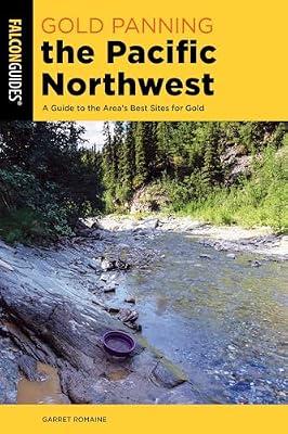 Gold Panning the Pacific Northwest: A Guide to the Area's Best Sites for Gold (Falcon Guides: Gold Panning) by Romaine, Garret | Paperback | Nature