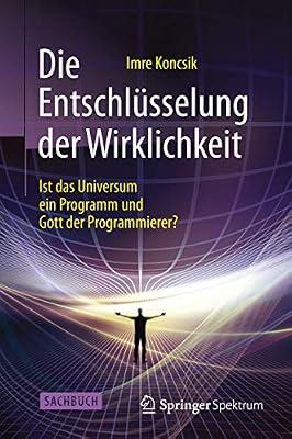 Die Entschlüsselung der Wirklichkeit: Ist das Universum ein Programm und Gott der Programmierer? by Koncsik, Imre | Hardcover | Astronomy